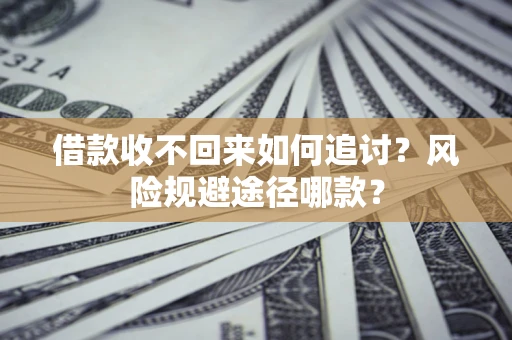 武汉借款收不回来如何追讨？风险规避途径哪款？